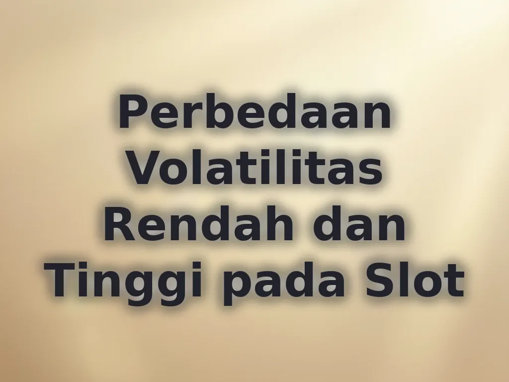 Perbedaan Volatilitas Rendah dan Tinggi pada Slot