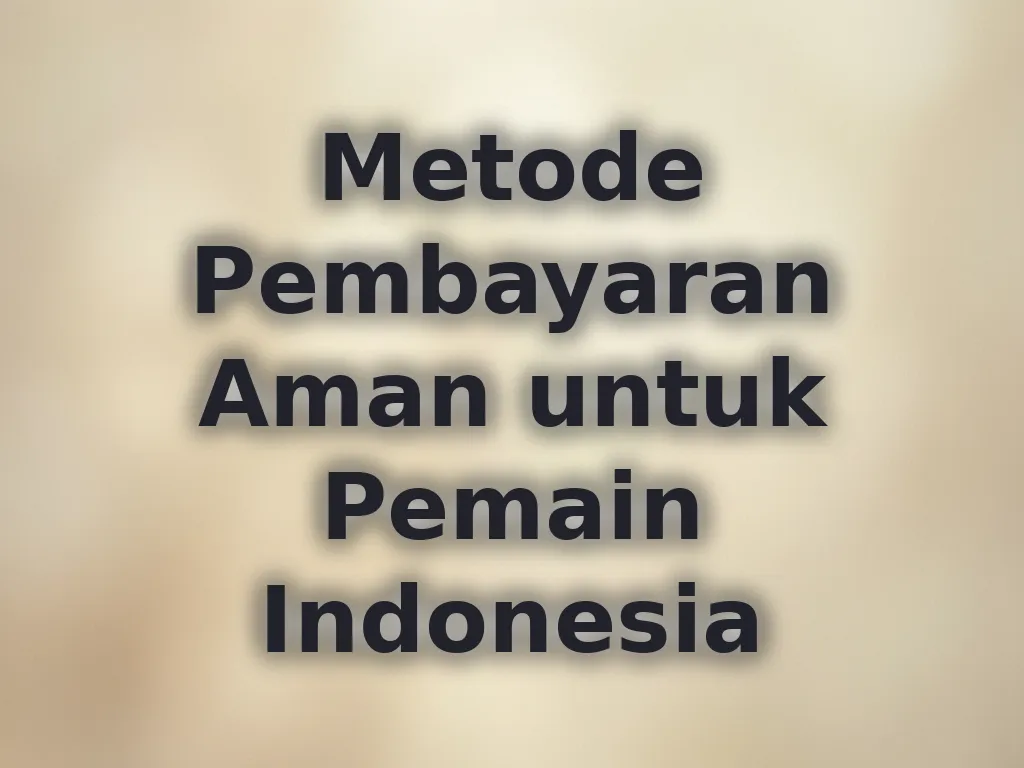 Metode Pembayaran Aman untuk Pemain Indonesia