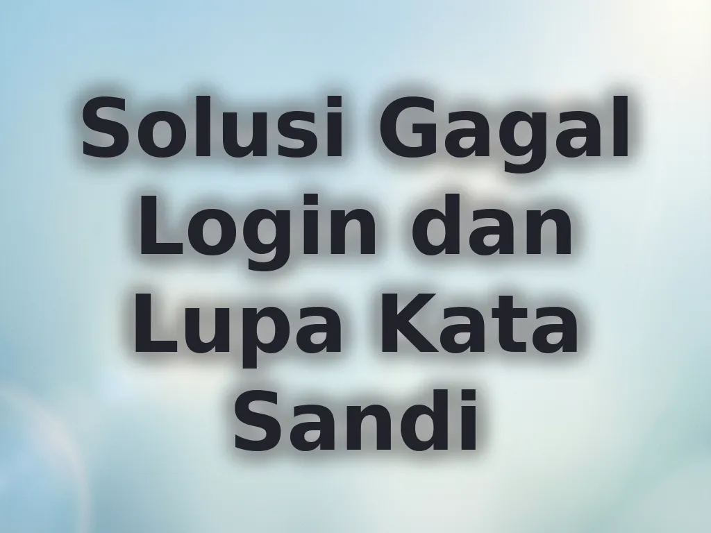 Solusi Gagal Login dan Lupa Kata Sandi